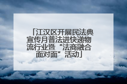 江汉区开展民法典宣传月普法进快递物流行业暨“法商融合面对面”活动